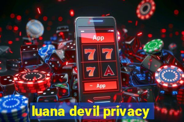 luana devil privacy